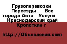 Грузоперевозки. Переезды.  - Все города Авто » Услуги   . Краснодарский край,Кропоткин г.